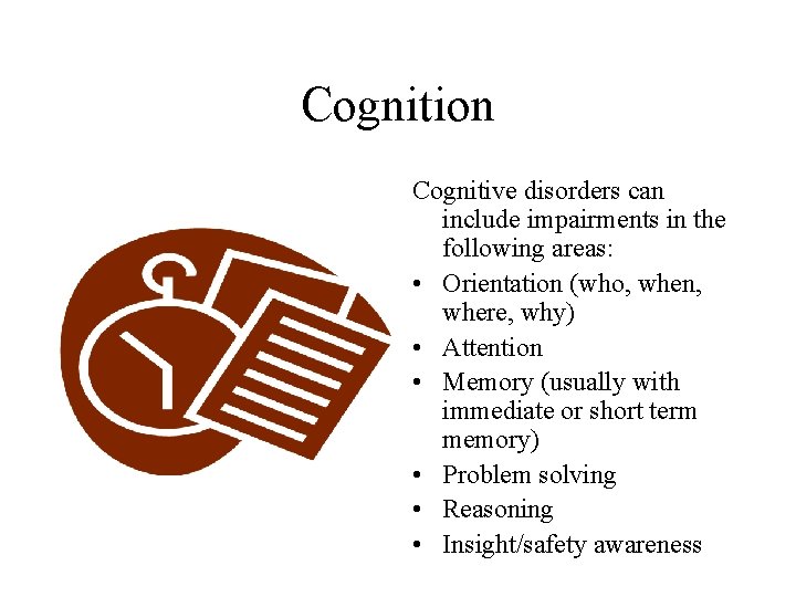 Cognition Cognitive disorders can include impairments in the following areas: • Orientation (who, when,