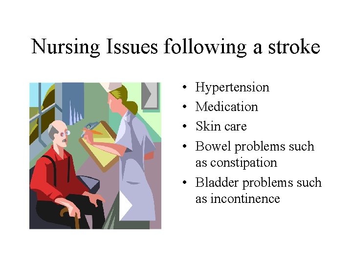 Nursing Issues following a stroke • • Hypertension Medication Skin care Bowel problems such