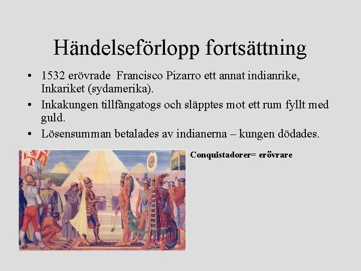 Händelseförlopp fortsättning • 1532 erövrade Francisco Pizarro ett annat indianrike, Inkariket (sydamerika). • Inkakungen