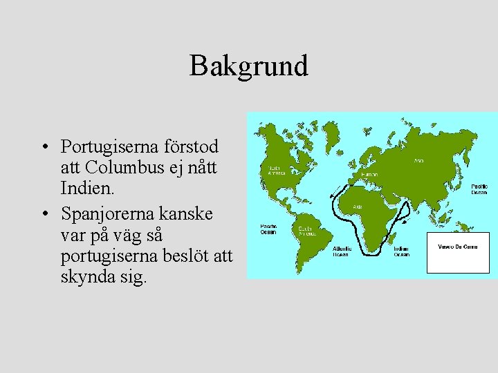 Bakgrund • Portugiserna förstod att Columbus ej nått Indien. • Spanjorerna kanske var på