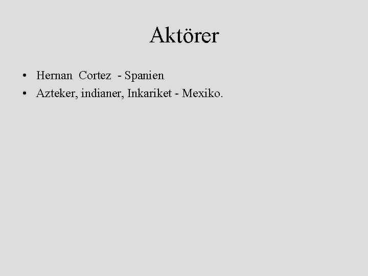 Aktörer • Hernan Cortez - Spanien • Azteker, indianer, Inkariket - Mexiko. 