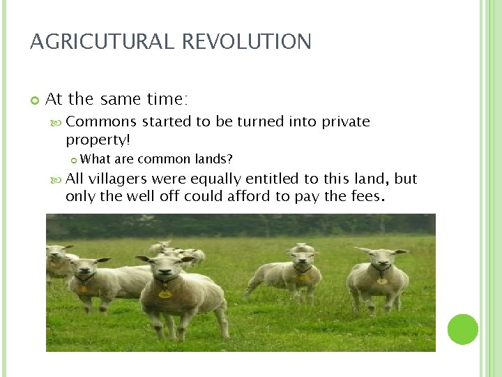 AGRICUTURAL REVOLUTION At the same time: Commons property! started to be turned into private