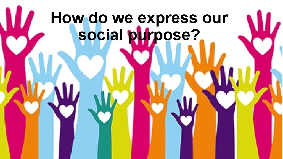 How do we express our social purpose? 