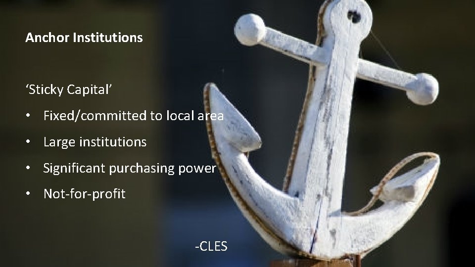Anchor Institutions ‘Sticky Capital’ • Fixed/committed to local area • Large institutions • Significant