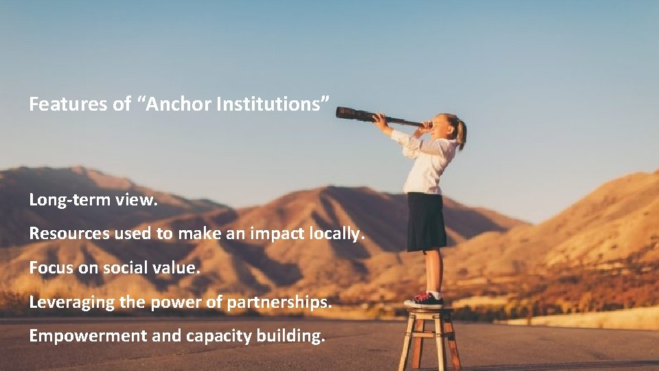 Features of “Anchor Institutions” Long-term view. Resources used to make an impact locally. Focus