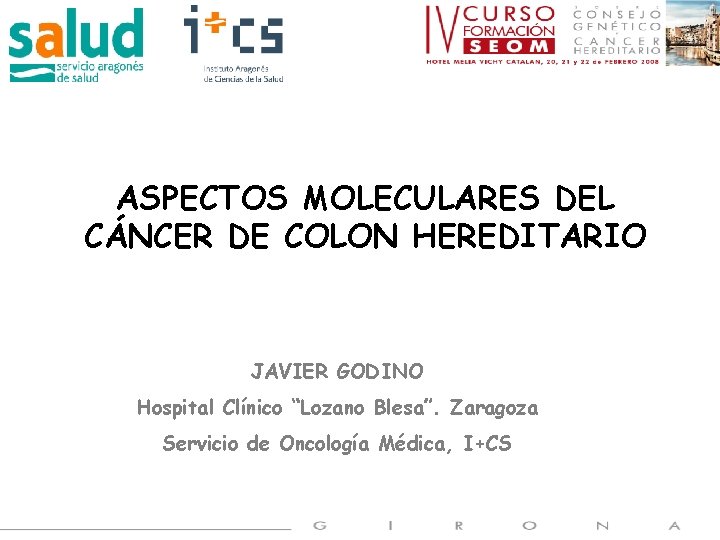 ASPECTOS MOLECULARES DEL CÁNCER DE COLON HEREDITARIO JAVIER GODINO Hospital Clínico “Lozano Blesa”. Zaragoza