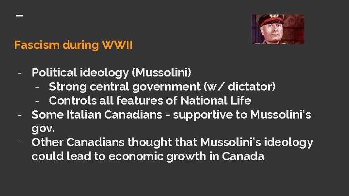 Fascism during WWII - Political ideology (Mussolini) - Strong central government (w/ dictator) -