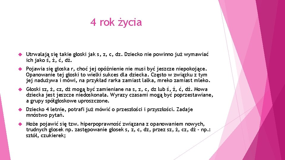 4 rok życia Utrwalają się takie głoski jak s, z, c, dz. Dziecko nie