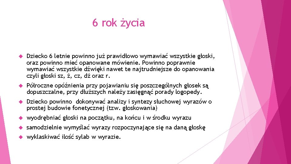 6 rok życia Dziecko 6 letnie powinno już prawidłowo wymawiać wszystkie głoski, oraz powinno