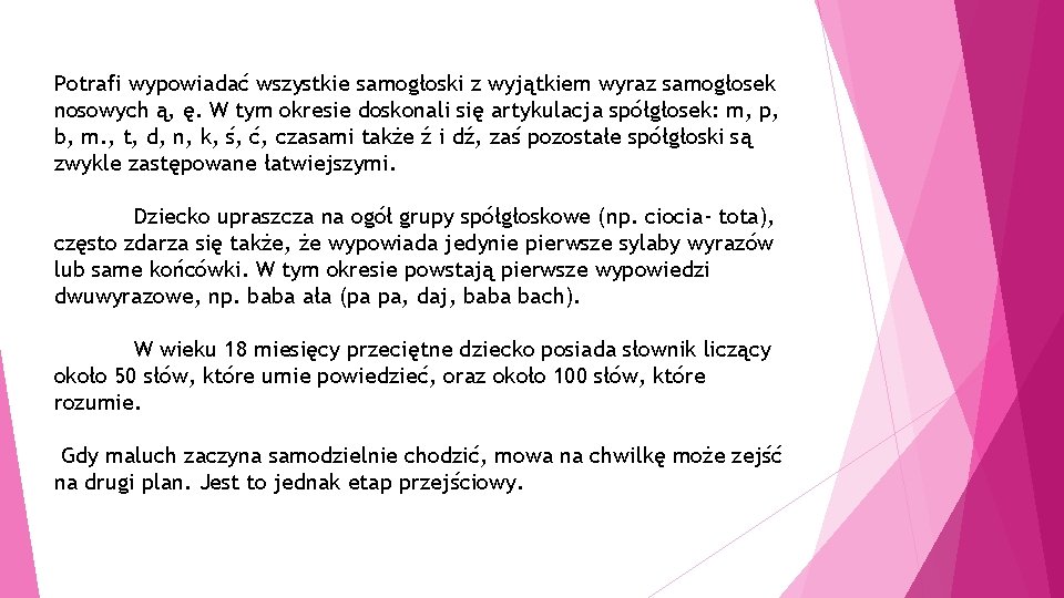 Potrafi wypowiadać wszystkie samogłoski z wyjątkiem wyraz samogłosek nosowych ą, ę. W tym okresie