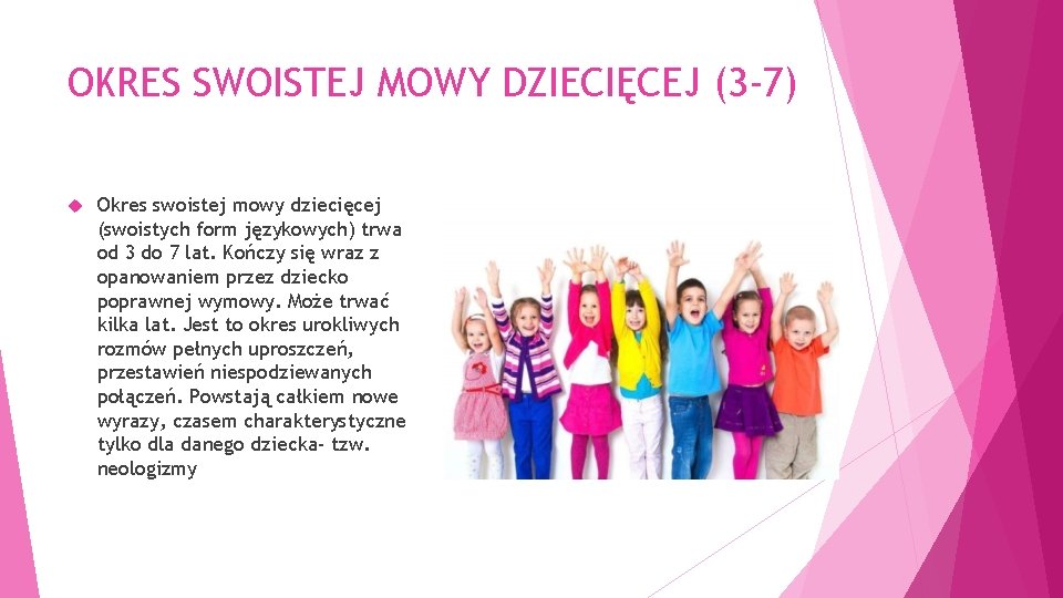 OKRES SWOISTEJ MOWY DZIECIĘCEJ (3 -7) Okres swoistej mowy dziecięcej (swoistych form językowych) trwa