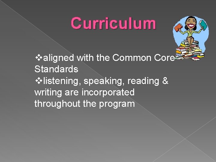 Curriculum valigned with the Common Core Standards vlistening, speaking, reading & writing are incorporated