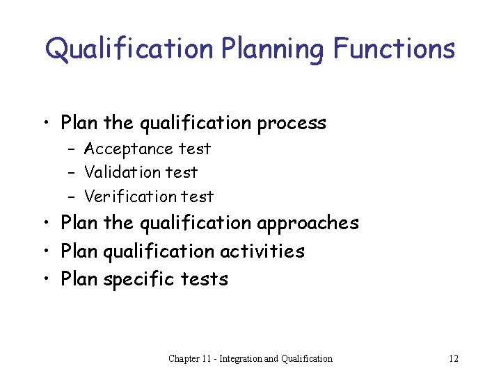 Qualification Planning Functions • Plan the qualification process – Acceptance test – Validation test