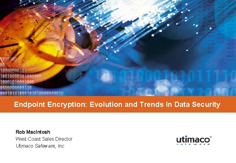 Endpoint Encryption: Evolution and Trends in Data Security Rob Mac. Intosh West Coast Sales