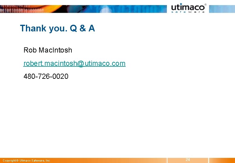 Thank you. Q & A Rob Mac. Intosh robert. macintosh@utimaco. com 480 -726 -0020