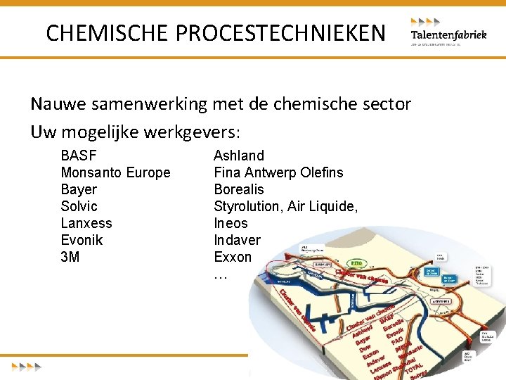 CHEMISCHE PROCESTECHNIEKEN Nauwe samenwerking met de chemische sector Uw mogelijke werkgevers: BASF Monsanto Europe