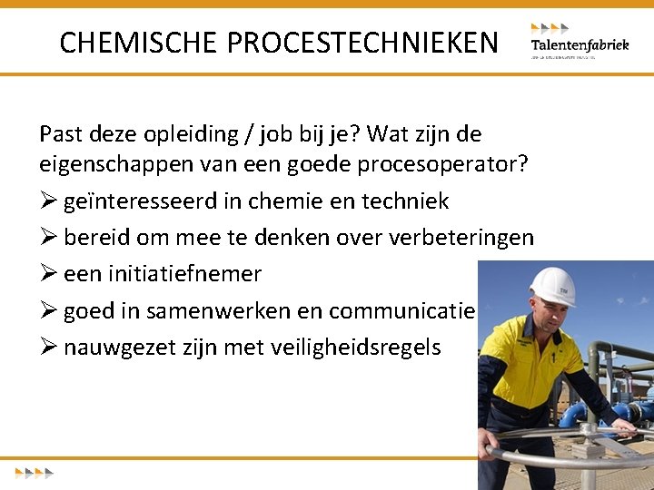 CHEMISCHE PROCESTECHNIEKEN Past deze opleiding / job bij je? Wat zijn de eigenschappen van