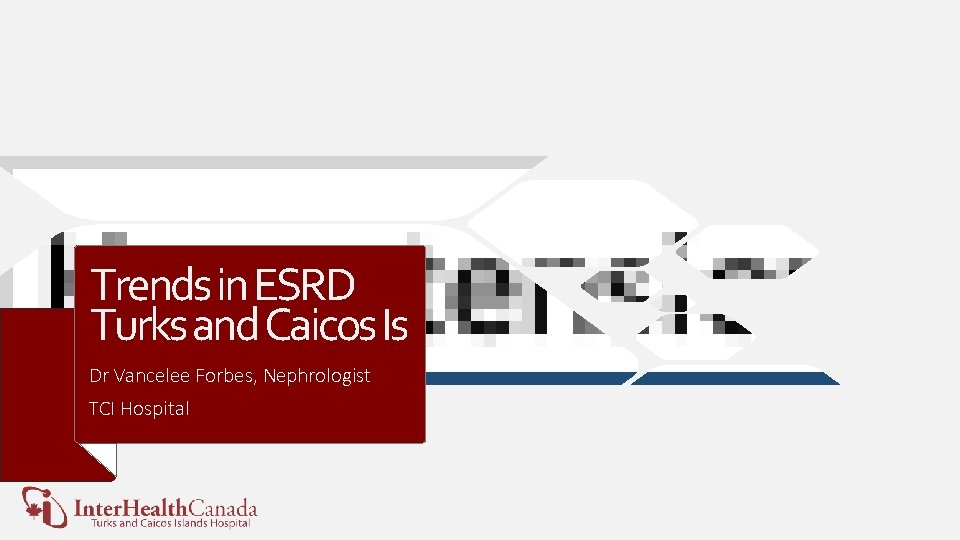 Trends in ESRD Turks and Caicos Is Dr Vancelee Forbes, Nephrologist TCI Hospital 