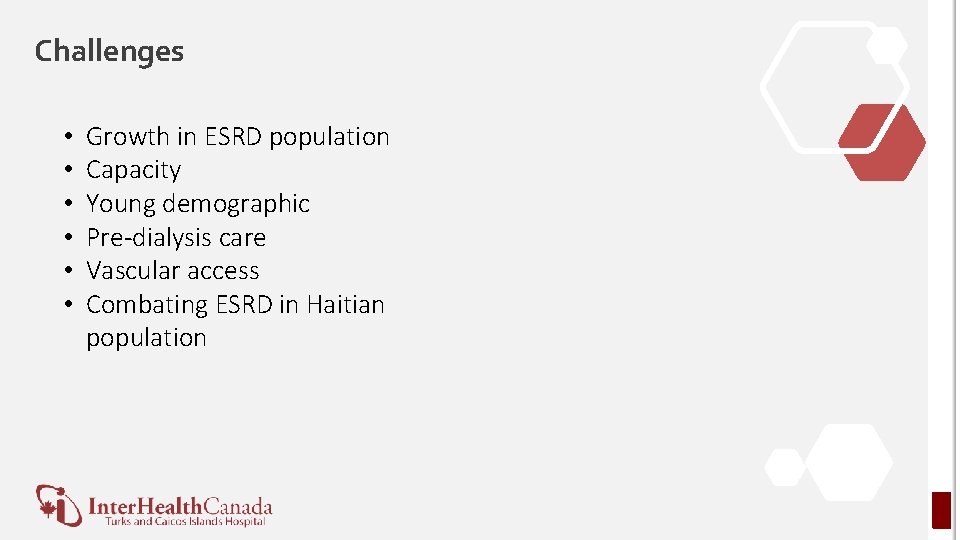 Challenges • • • Growth in ESRD population Capacity Young demographic Pre-dialysis care Vascular