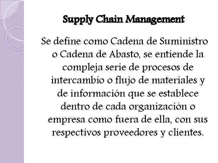 Supply Chain Management Se define como Cadena de Suministro o Cadena de Abasto, se