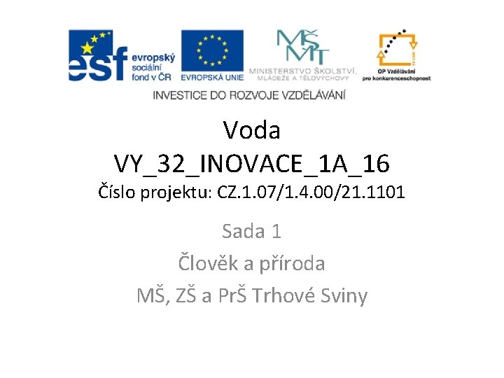 Voda VY_32_INOVACE_1 A_16 Číslo projektu: CZ. 1. 07/1. 4. 00/21. 1101 Sada 1 Člověk Voda VY_32_INOVACE_1 A_16 Číslo projektu: CZ. 1. 07/1. 4. 00/21. 1101 Sada 1 Člověk