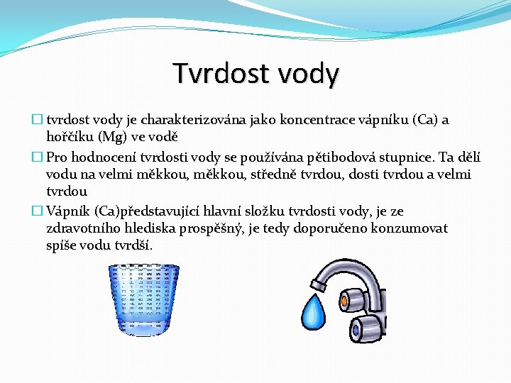 Tvrdost vody � tvrdost vody je charakterizována jako koncentrace vápníku (Ca) a hořčíku (Mg) Tvrdost vody � tvrdost vody je charakterizována jako koncentrace vápníku (Ca) a hořčíku (Mg)