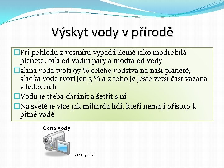 Výskyt vody v přírodě �Při pohledu z vesmíru vypadá Země jako modrobílá planeta: bílá Výskyt vody v přírodě �Při pohledu z vesmíru vypadá Země jako modrobílá planeta: bílá