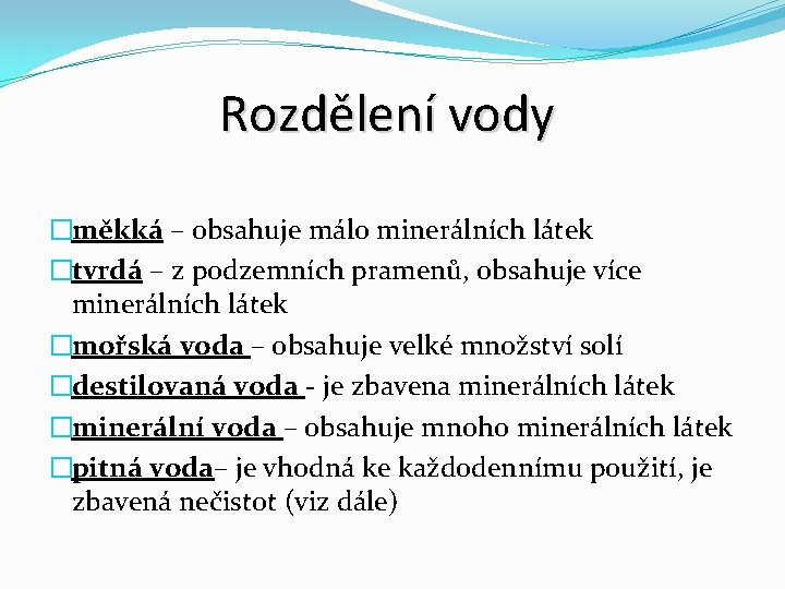 Rozdělení vody �měkká – obsahuje málo minerálních látek �tvrdá – z podzemních pramenů, obsahuje Rozdělení vody �měkká – obsahuje málo minerálních látek �tvrdá – z podzemních pramenů, obsahuje