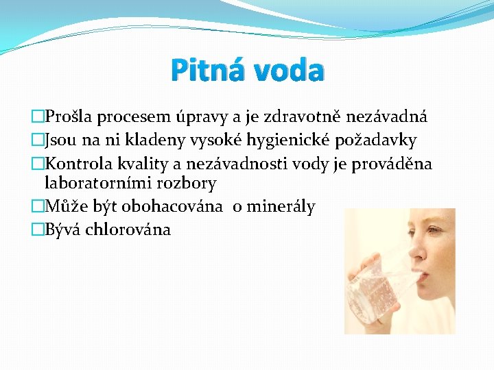 Pitná voda �Prošla procesem úpravy a je zdravotně nezávadná �Jsou na ni kladeny vysoké Pitná voda �Prošla procesem úpravy a je zdravotně nezávadná �Jsou na ni kladeny vysoké