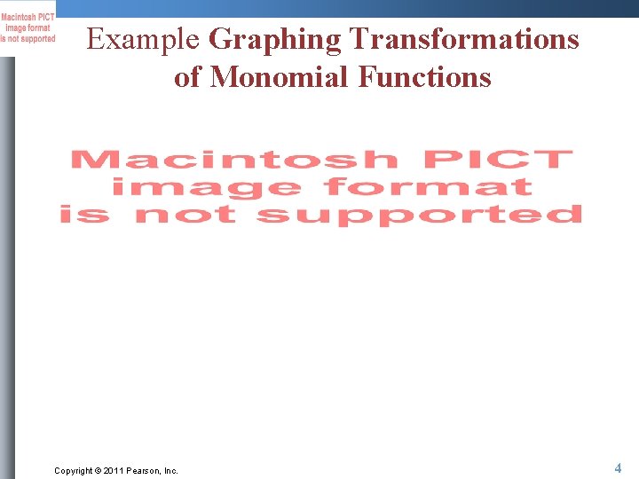 Example Graphing Transformations of Monomial Functions Copyright © 2011 Pearson, Inc. 4 