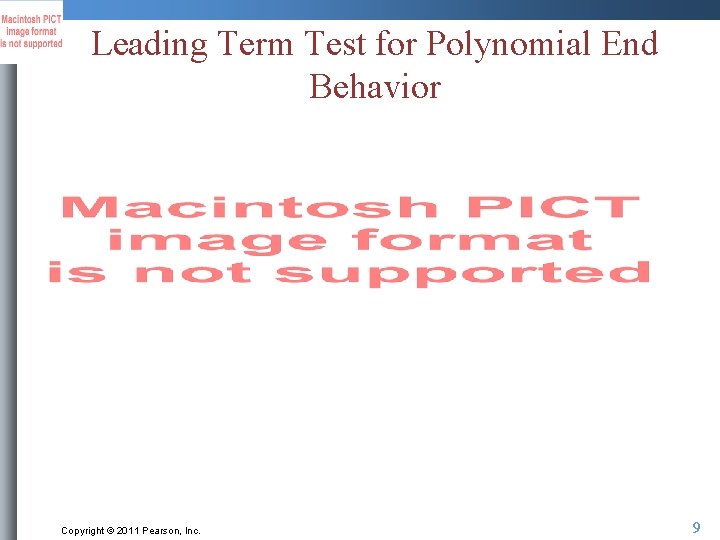 Leading Term Test for Polynomial End Behavior Copyright © 2011 Pearson, Inc. 9 
