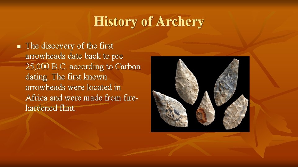 History of Archery n The discovery of the first arrowheads date back to pre