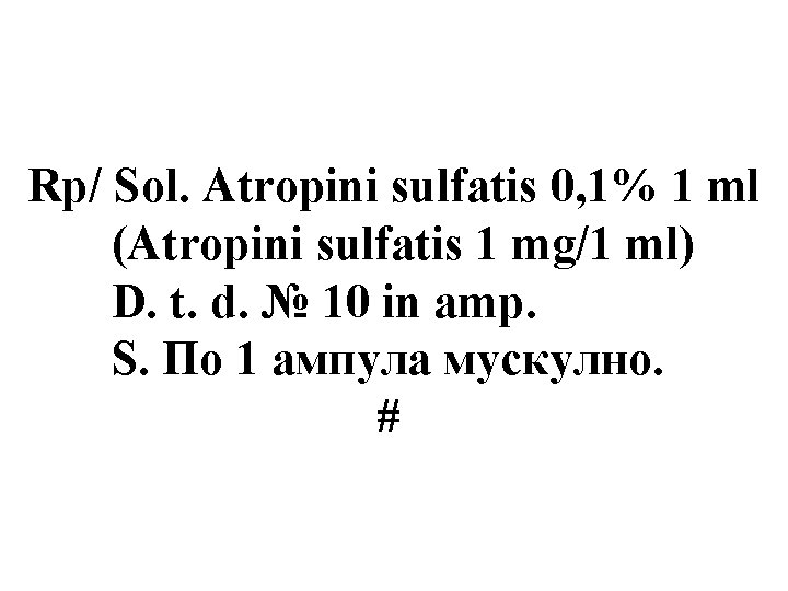 Rp/ Sol. Atropini sulfatis 0, 1% 1 ml (Atropini sulfatis 1 mg/1 ml) D.