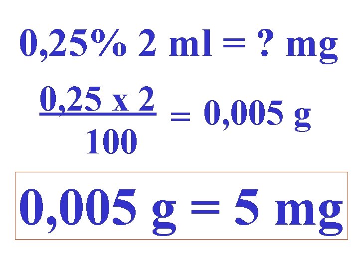 0, 25% 2 ml = ? mg 0, 25 x 2 = 0, 005