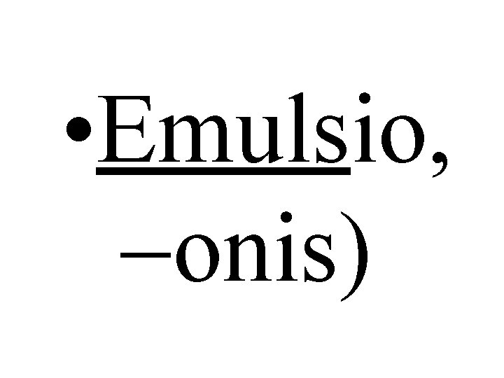  • Emulsio, -onis) 