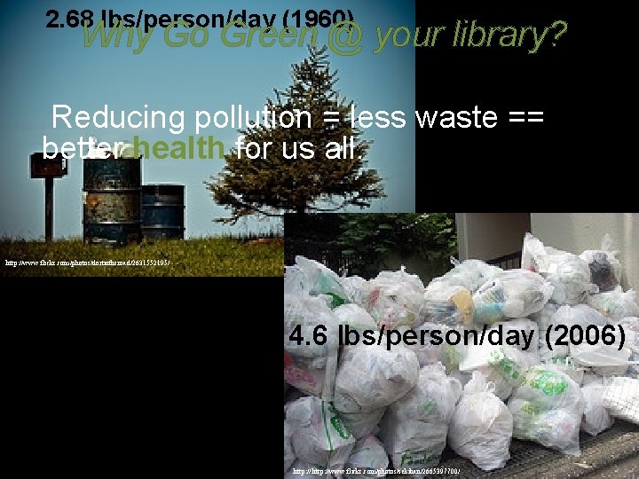 2. 68 lbs/person/day (1960) Why Go Green @ your library? Reducing pollution = less