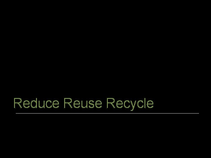 Reduce Reuse Recycle 