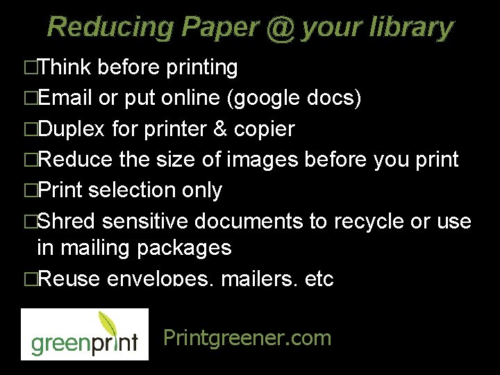 Reducing Paper @ your library �Think before printing �Email or put online (google docs)