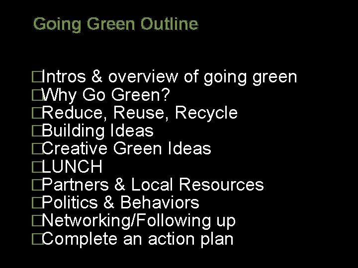 Going Green Outline �Intros & overview of going green �Why Go Green? �Reduce, Reuse,