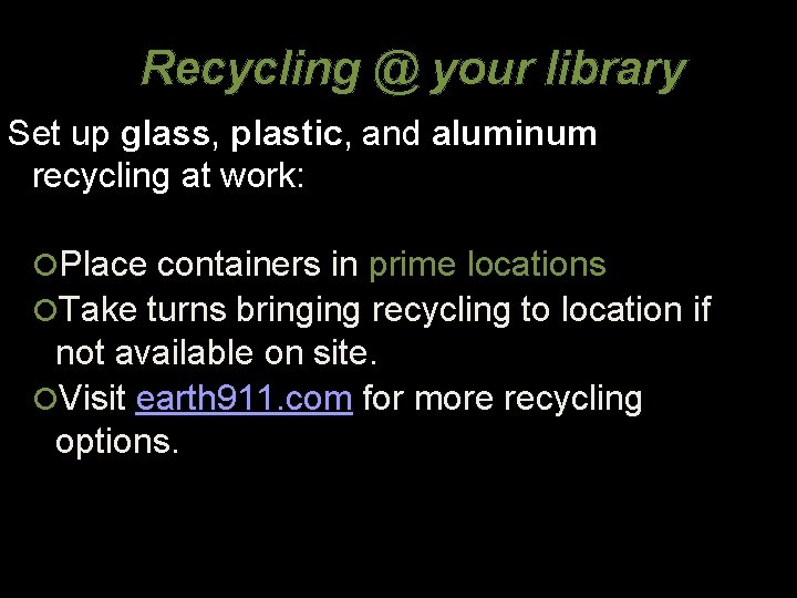 Recycling @ your library Set up glass, plastic, and aluminum recycling at work: Place