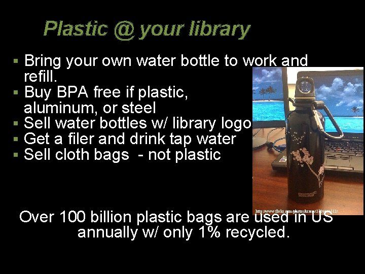 Plastic @ your library § Bring your own water bottle to work and refill.