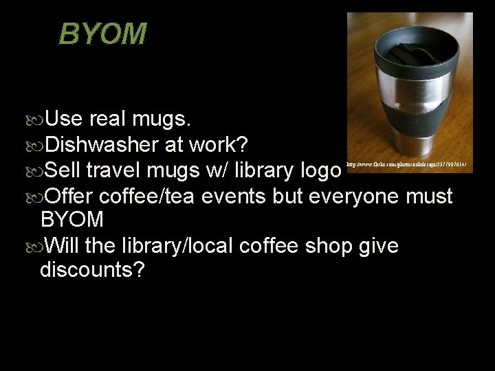 BYOM Use real mugs. Dishwasher at work? Sell travel mugs w/ library logo Offer