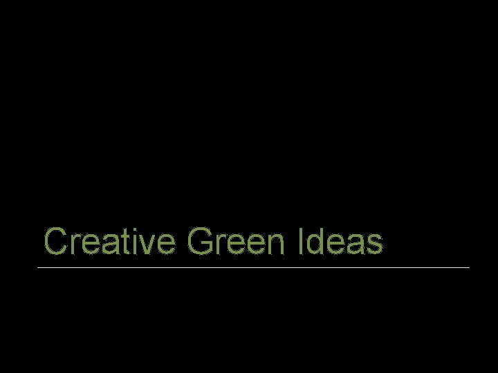 Creative Green Ideas 