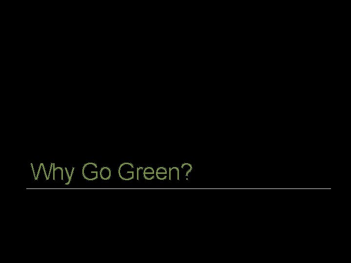 Why Go Green? 