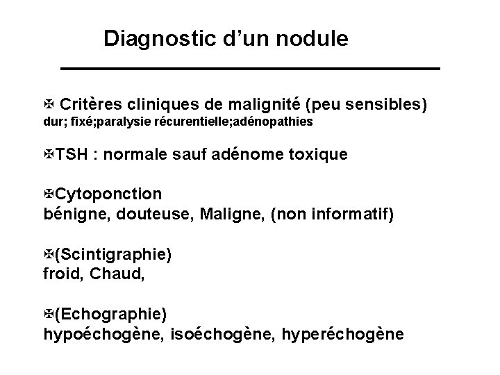 Diagnostic d’un nodule X Critères cliniques de malignité (peu sensibles) dur; fixé; paralysie récurentielle;