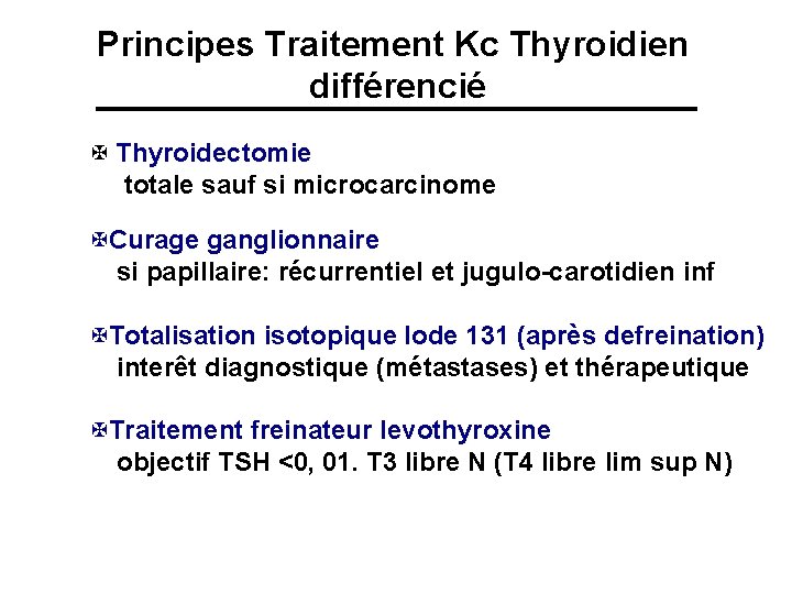 Principes Traitement Kc Thyroidien différencié X Thyroidectomie totale sauf si microcarcinome XCurage ganglionnaire si