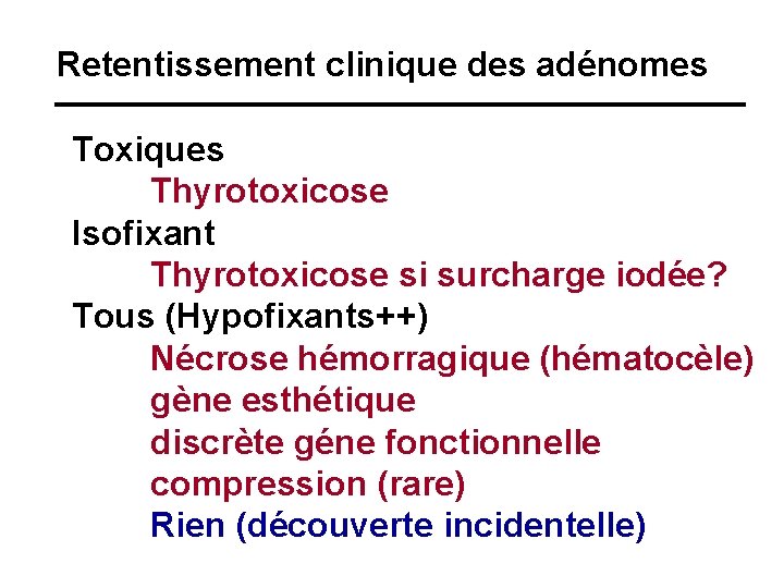 Retentissement clinique des adénomes Toxiques Thyrotoxicose Isofixant Thyrotoxicose si surcharge iodée? Tous (Hypofixants++) Nécrose