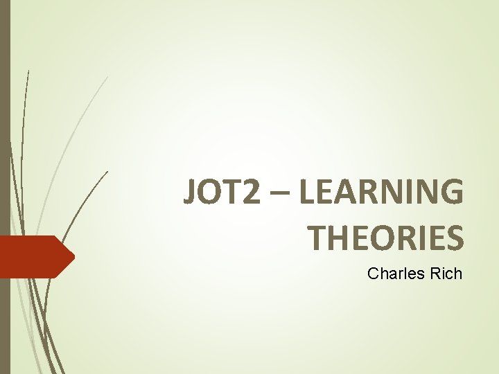 JOT 2 – LEARNING THEORIES Charles Rich 