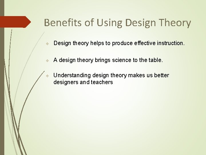 Benefits of Using Design Theory Design theory helps to produce effective instruction. A design