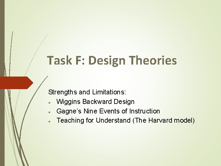 Task F: Design Theories Strengths and Limitations: ● Wiggins Backward Design ● Gagne’s Nine